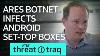9 6 19 Ares Botnet Infects Android Set Top Boxes Stb At T Threattraq